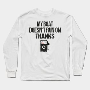 My Boat Doesn't Run On Thanks Boating Gifts For Boat Owners Long Sleeve T-Shirt